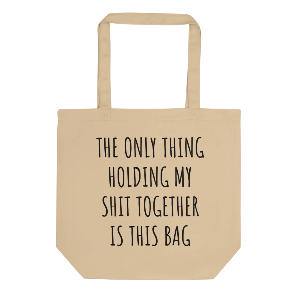 THE ONLY THING HOLDING MY SHIT TOGETHER IS THIS BAG product image (1)