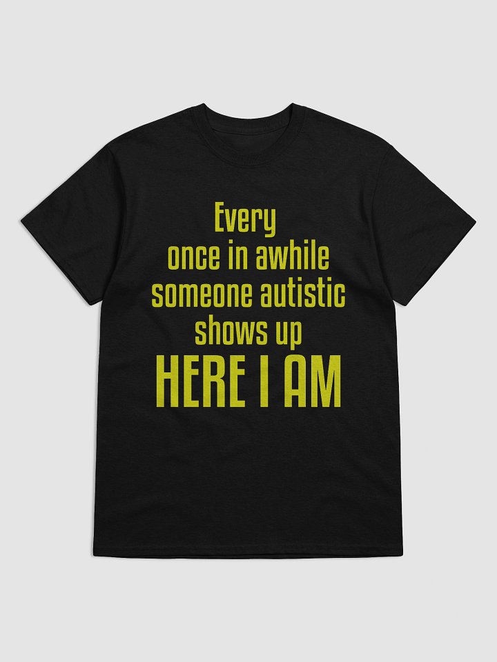 Every once in a while someone autistic shows up here I am product image (1)