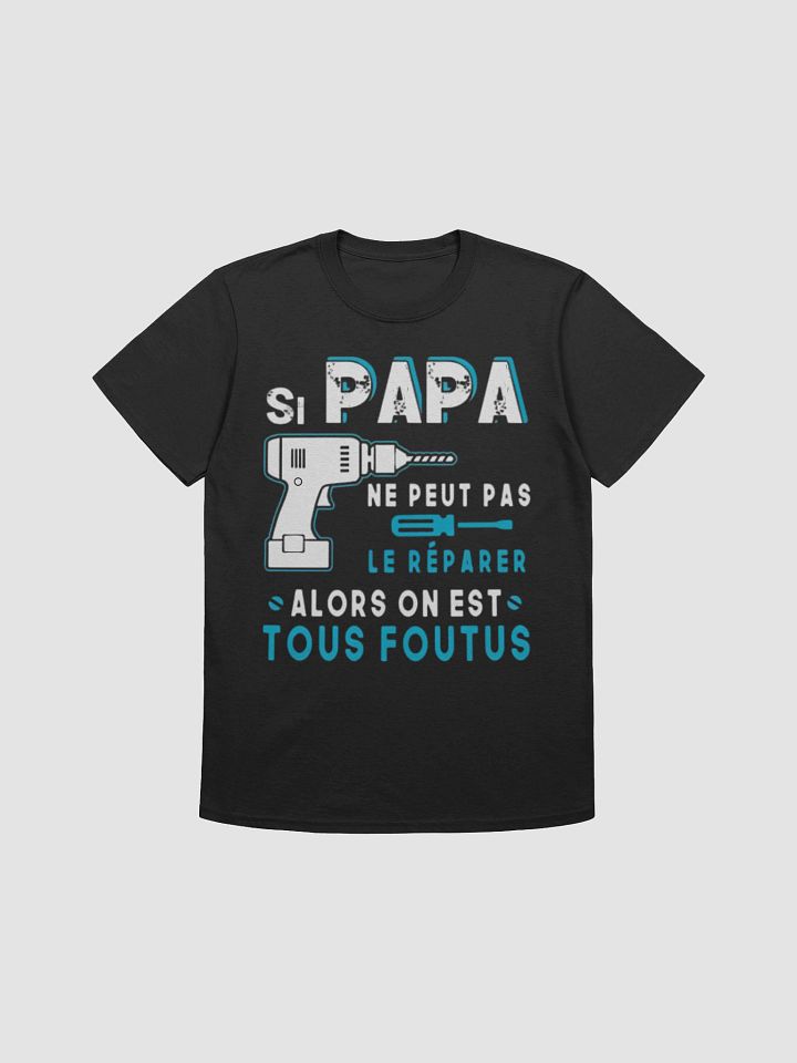 SI PAPA NE PEUT PAS LE RÉPARER ALORS ON EST TOUS FOUTUS product image (9)