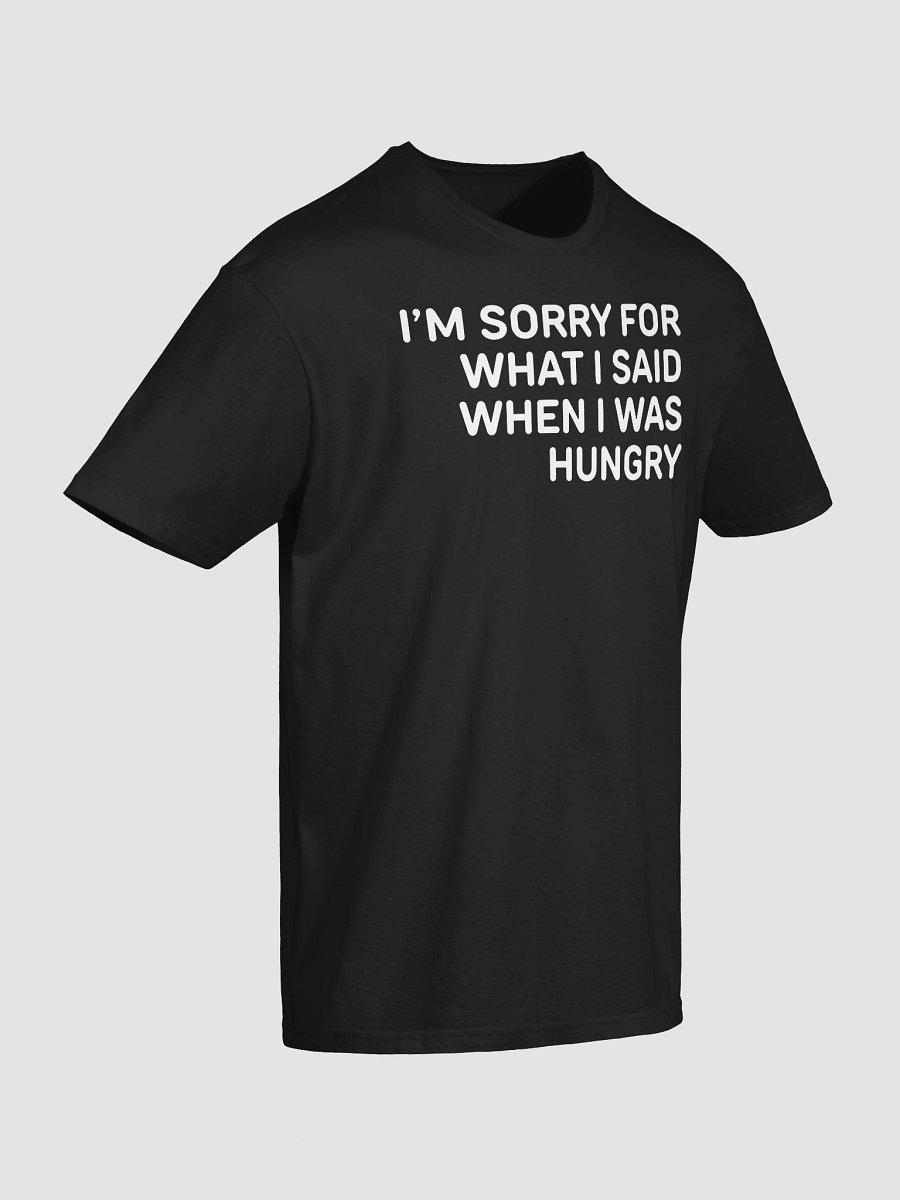 I’m Sorry For What I Said When I Was Hungry T-Shirt product image (3)