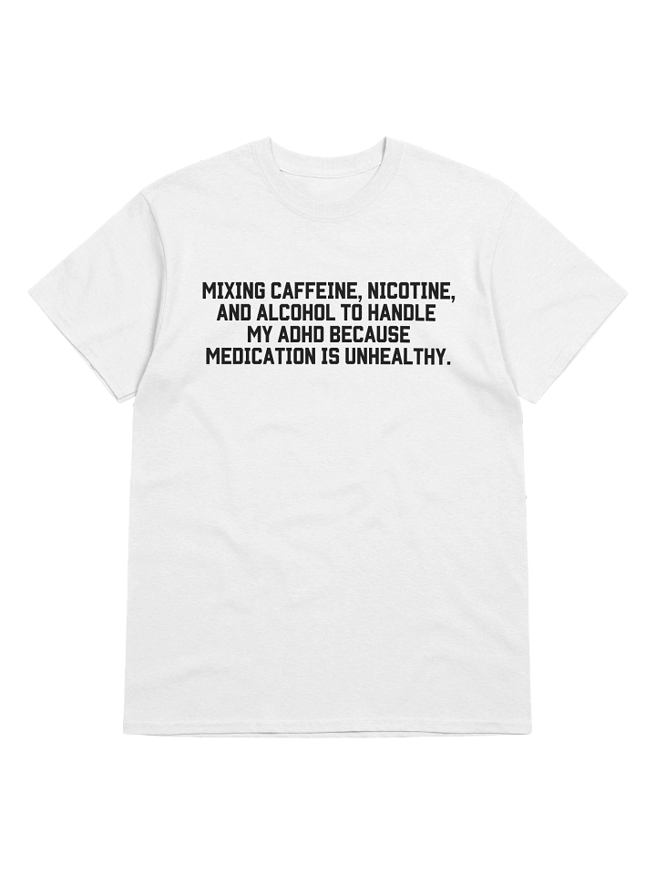 Mixing Caffeine, Nicotine And Alcohol To Handle My ADHD T-Shirt product image (41)