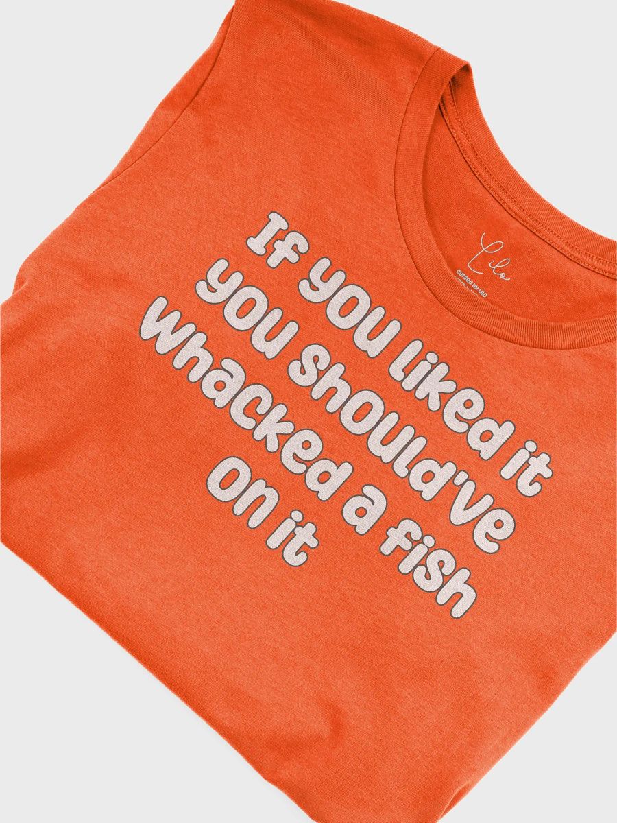 If You Liked it, You Should've Whacked a Fish On It Unisex T-Shirt - bold colours product image (5)