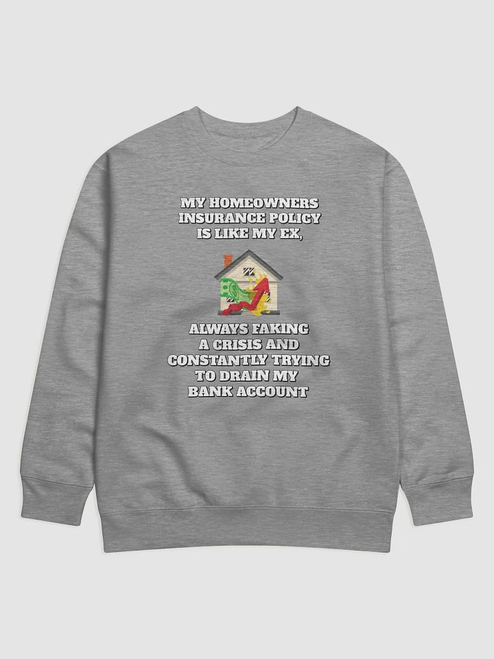 My Homeowners Insurance Policy Is Like My Ex - Funny Sweatshirt product image (5)