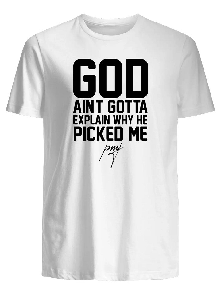 God Ain't Gotta Explain Why He Picked Me T-Shirt product image (1)