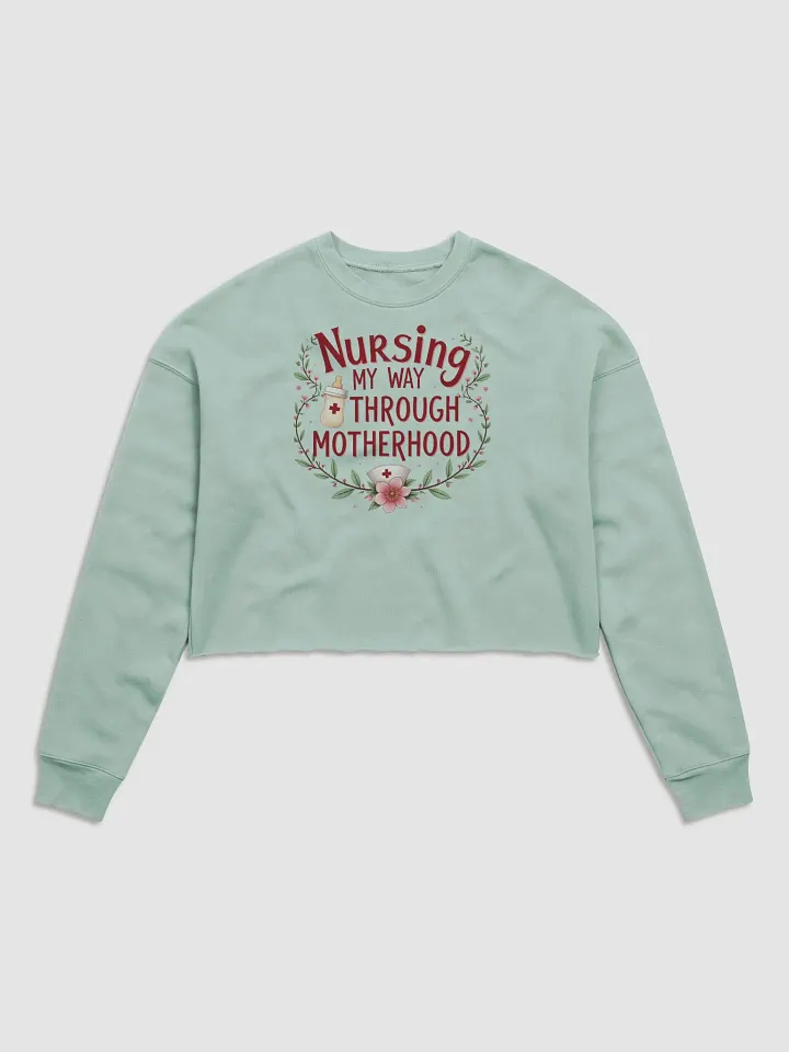 Nursing My Way Through Motherhood Crop Sweatshirt product image (1)