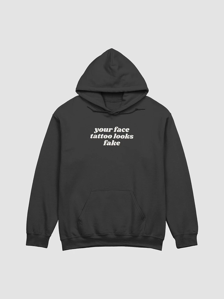 Your face tattoo looks fake hoodie product image (6)