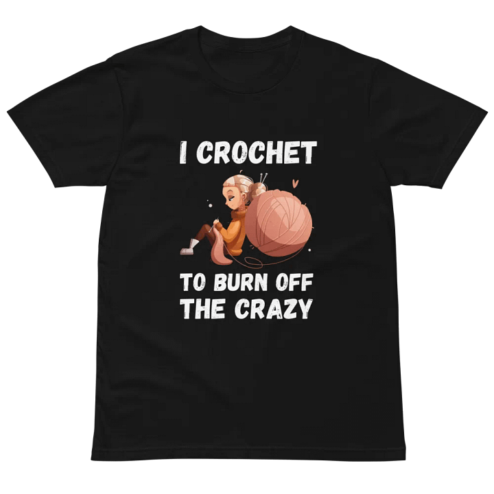 I Crochet To Burn Off The Crazy Unisex Premium T-Shirt product image (2)