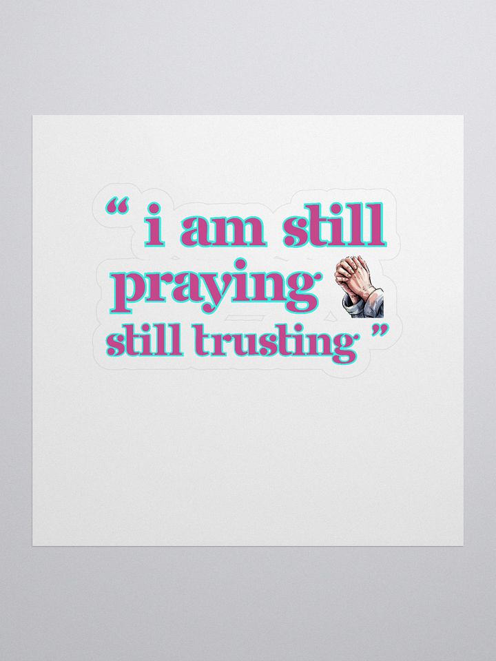 I am Still Praying, Still Trusting Kiss Cut Sticker. product image (1)