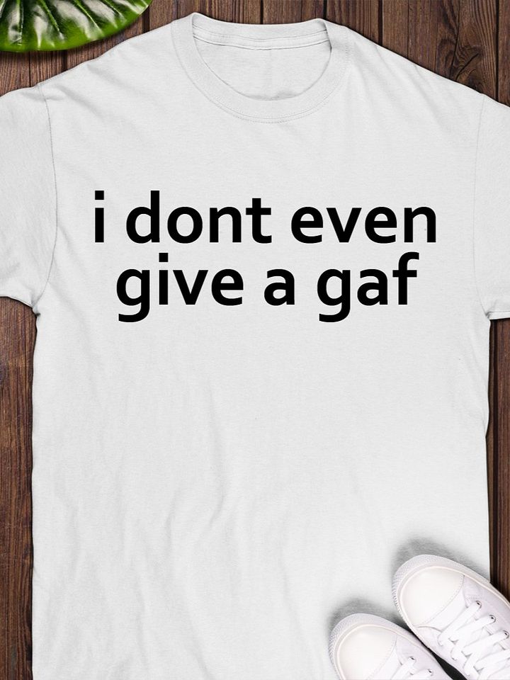 I Don’t Even Give A Gaf T-Shirt product image (1)