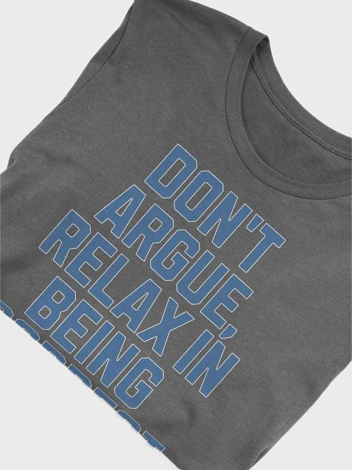 Don't Argue, Relax In Being Correct - Funny Inspirational T-shirt product image (3)