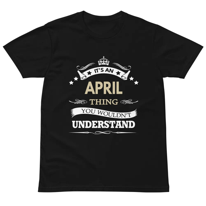 it's an april thing you wouldn't understand Unisex Premium T-Shirt product image (2)