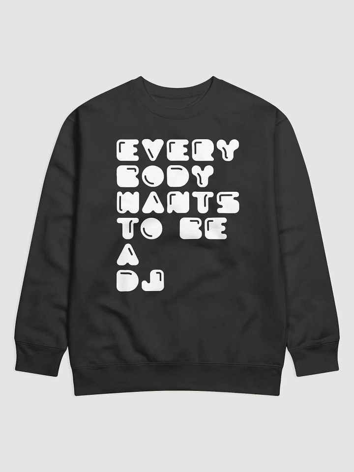 Everybody Wants To Be A DJ Sweatshirt (white font) product image (3)