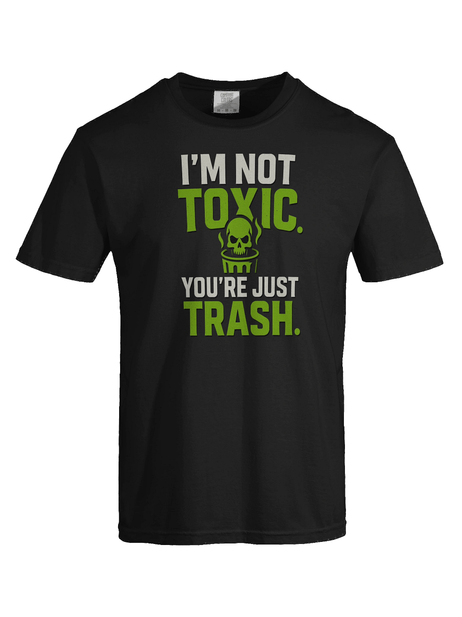 I’m Not Toxic. You’re Just Trash.” Tee product image (4)