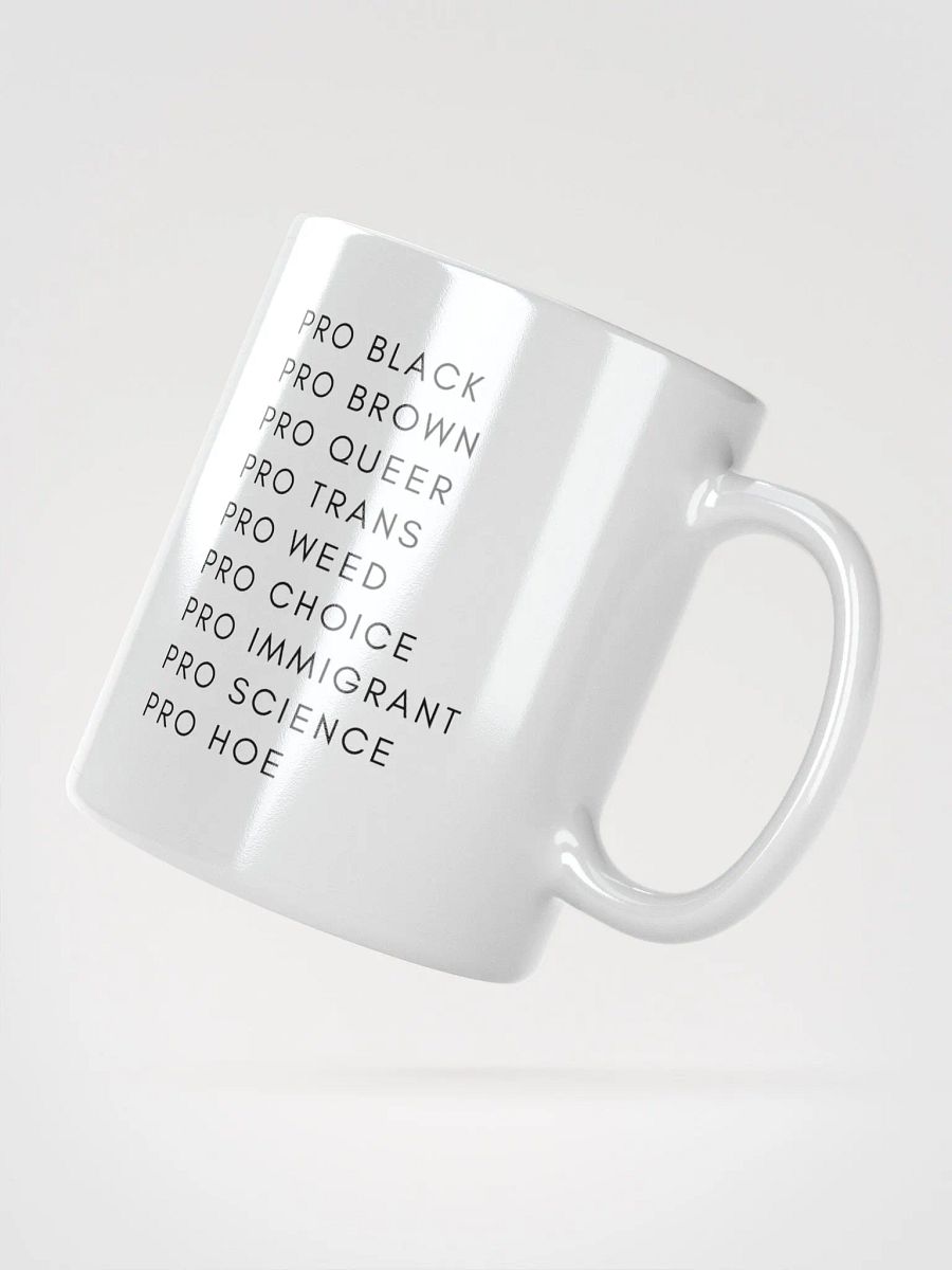 Pro Black, Pro Brown, Pro Queer, Pro Trans, Pro Weed, Pro Choice, Pro Immigrant, Pro Science, Pro Hoe mug product image (2)