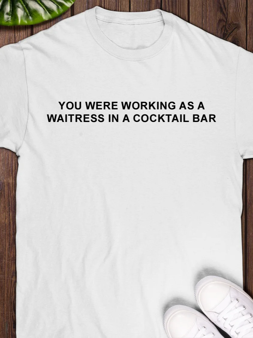 You Were Working as a Waitress in a Cocktail Bar Shirt product image (1)