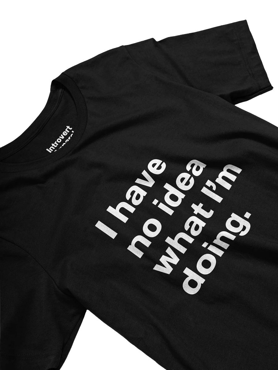 I have no idea what I’m doing. Unisex T-Shirt product image (25)