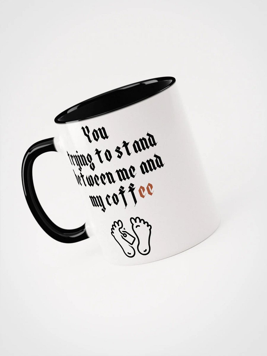 You trying to stand between me and my coffee Ceramic Mug with Color Inside product image (5)