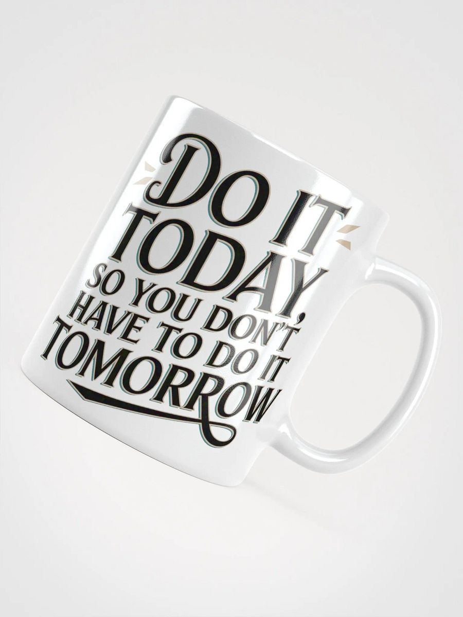 "DO IT TODAY, so you don't HAVE to do it TOMORROW" Motivational High Quality Glossy White Mug product image (4)