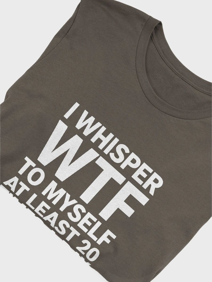 I Whisper Wtf to Myself At Least 20 Times A Day product image (55)