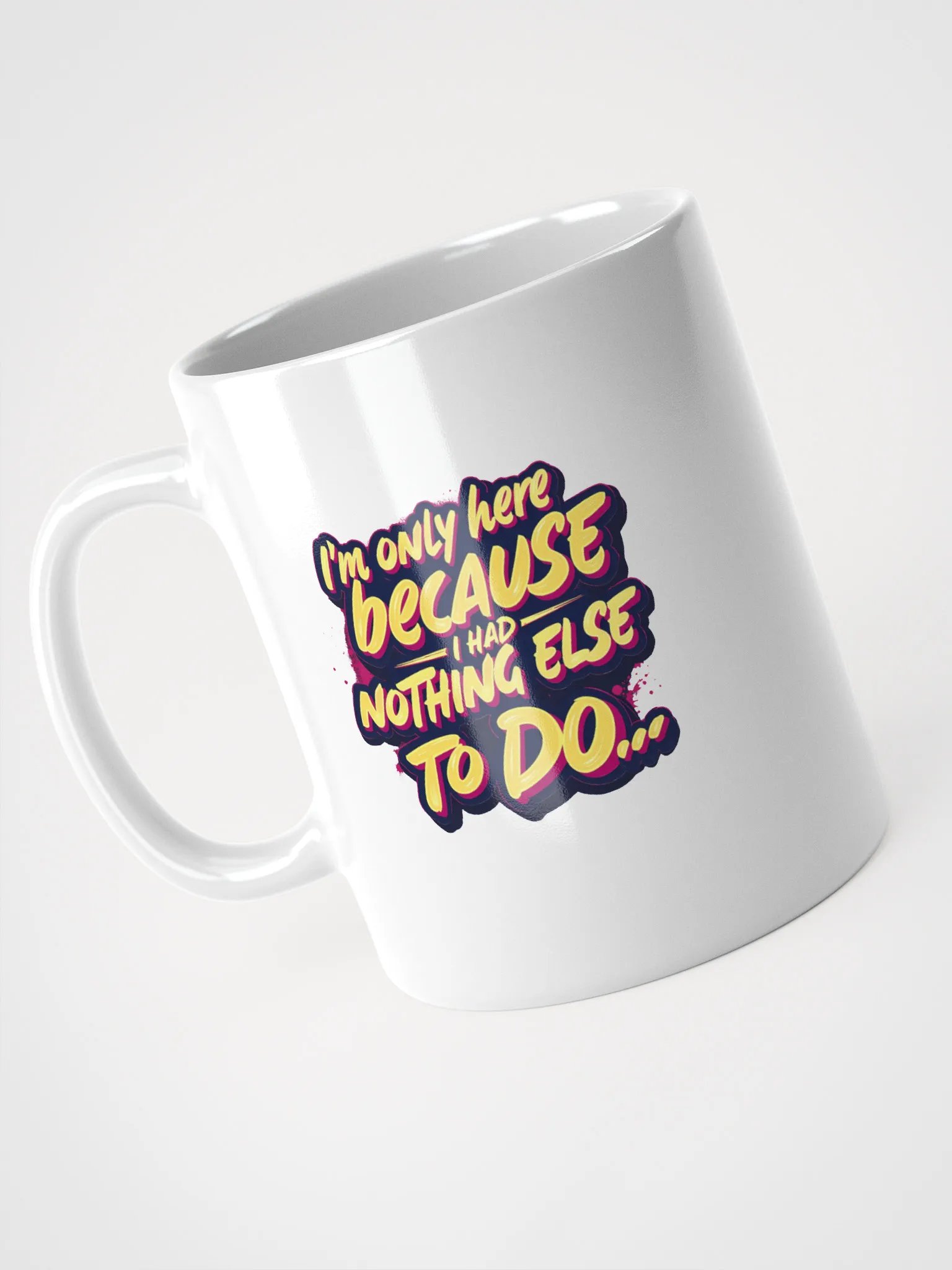 "I'm Only Here Because I Had Nothing Else to Do" coffee mug product image (7)