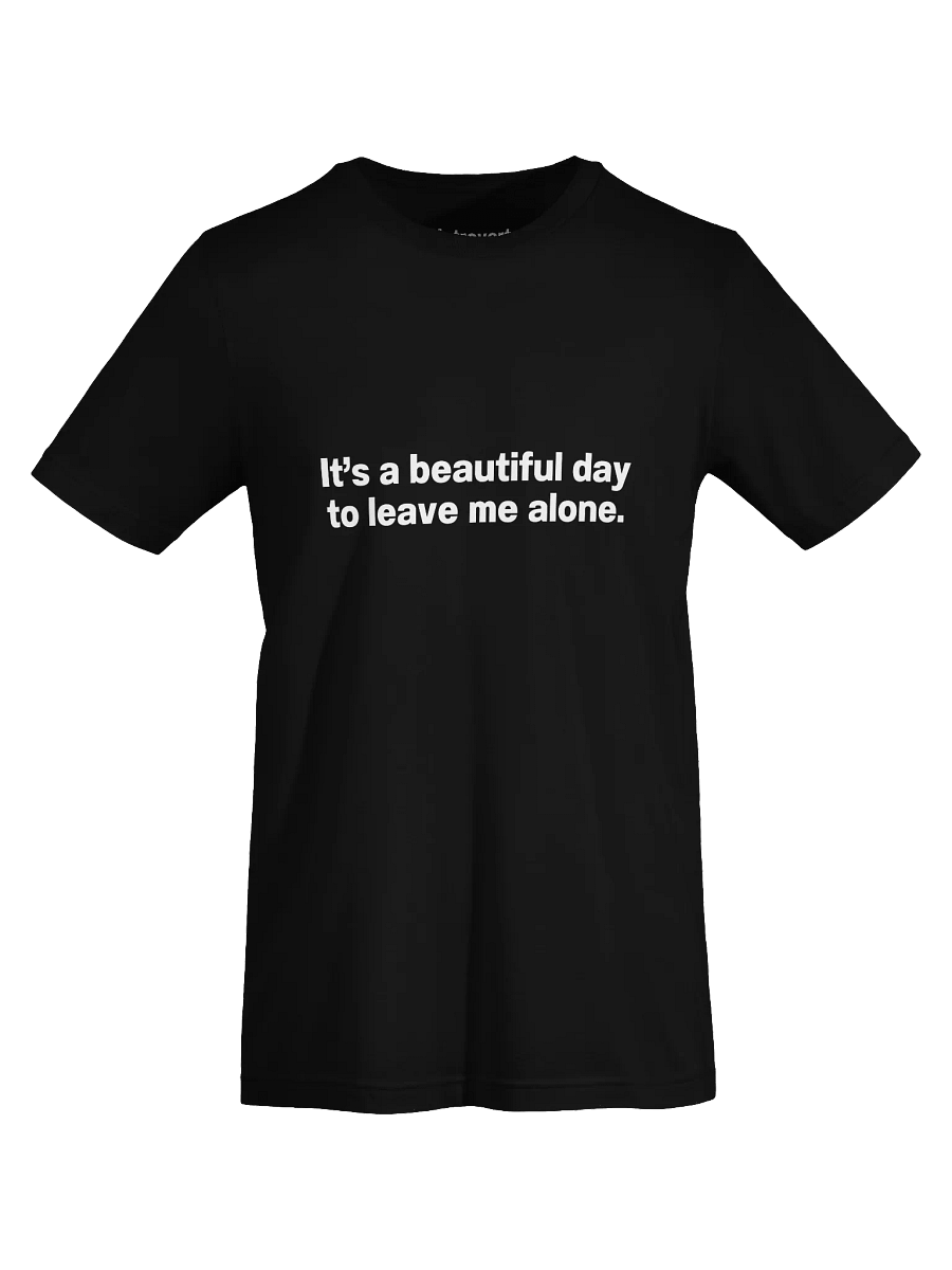 It's a beautiful day to leave me alone. Unisex T-Shirt product image (77)