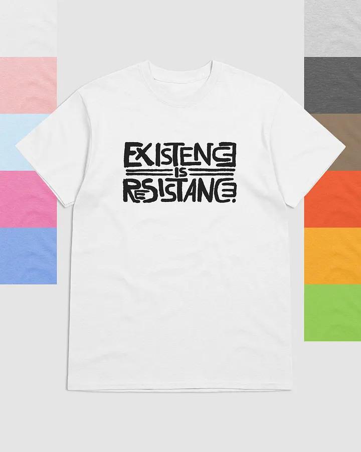 EXISTENCE IS RESISTANCE. T-shirt product image (1)