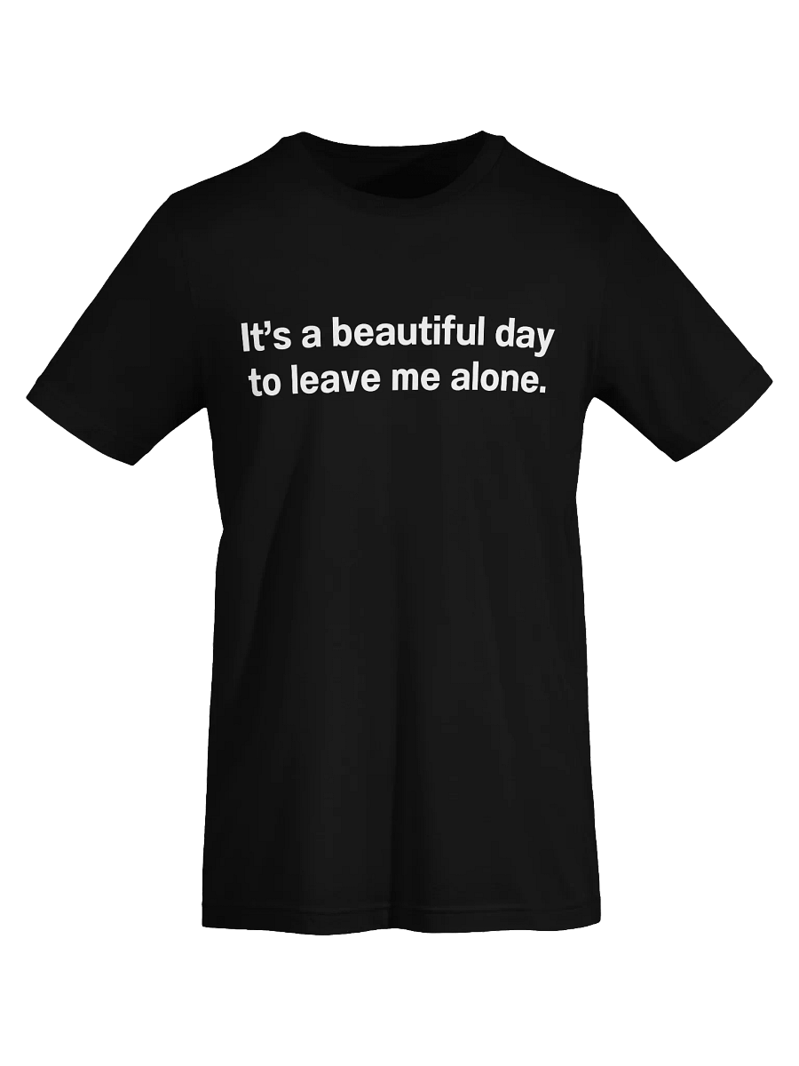 It's a beautiful day to leave me alone. Unisex T-Shirt product image (70)