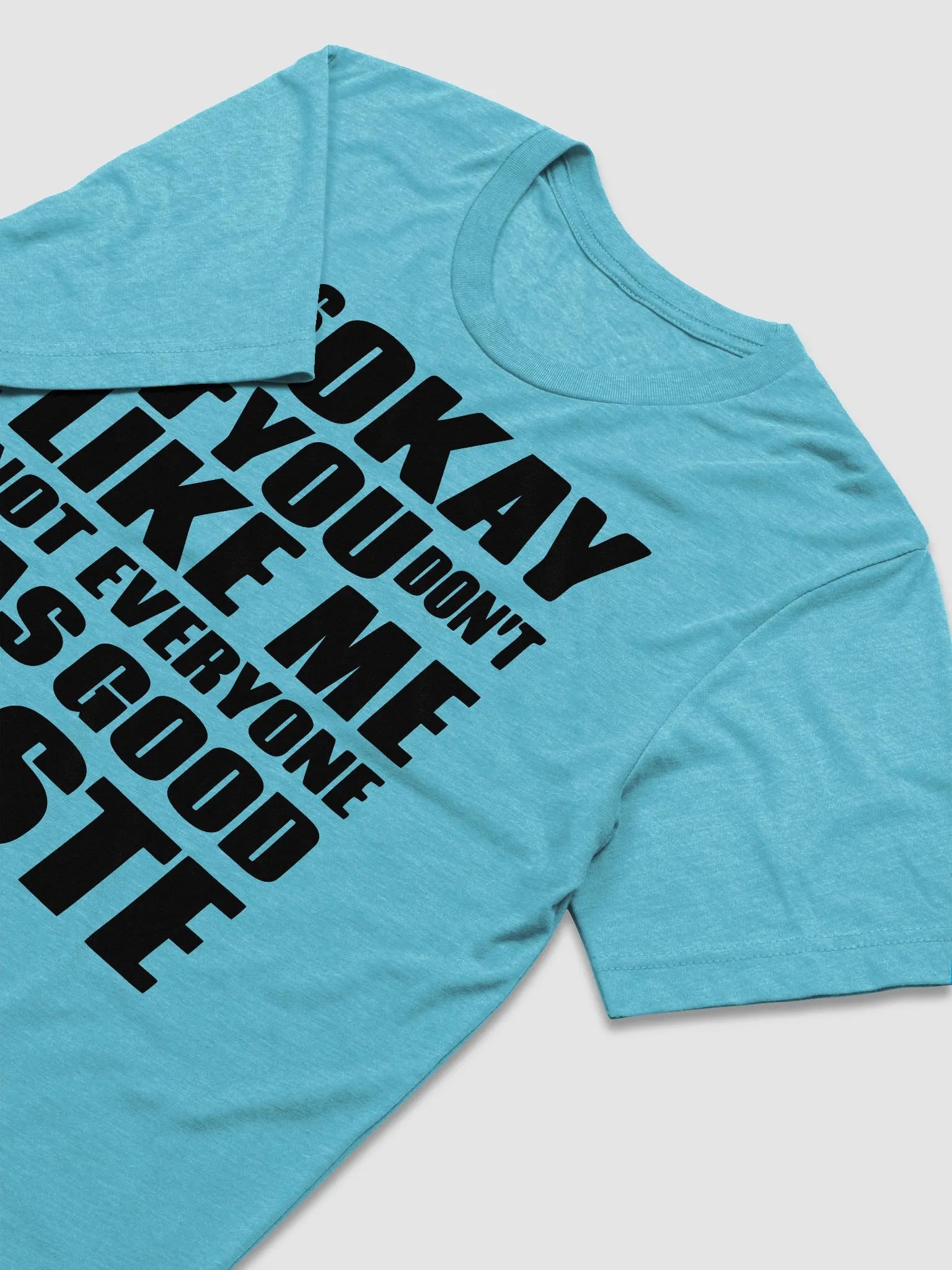 IT'S OKAY IF YOU DON'T LIKE ME NOT EVERYONE HAS GOOD TASTE | T-Shirt product image (2)