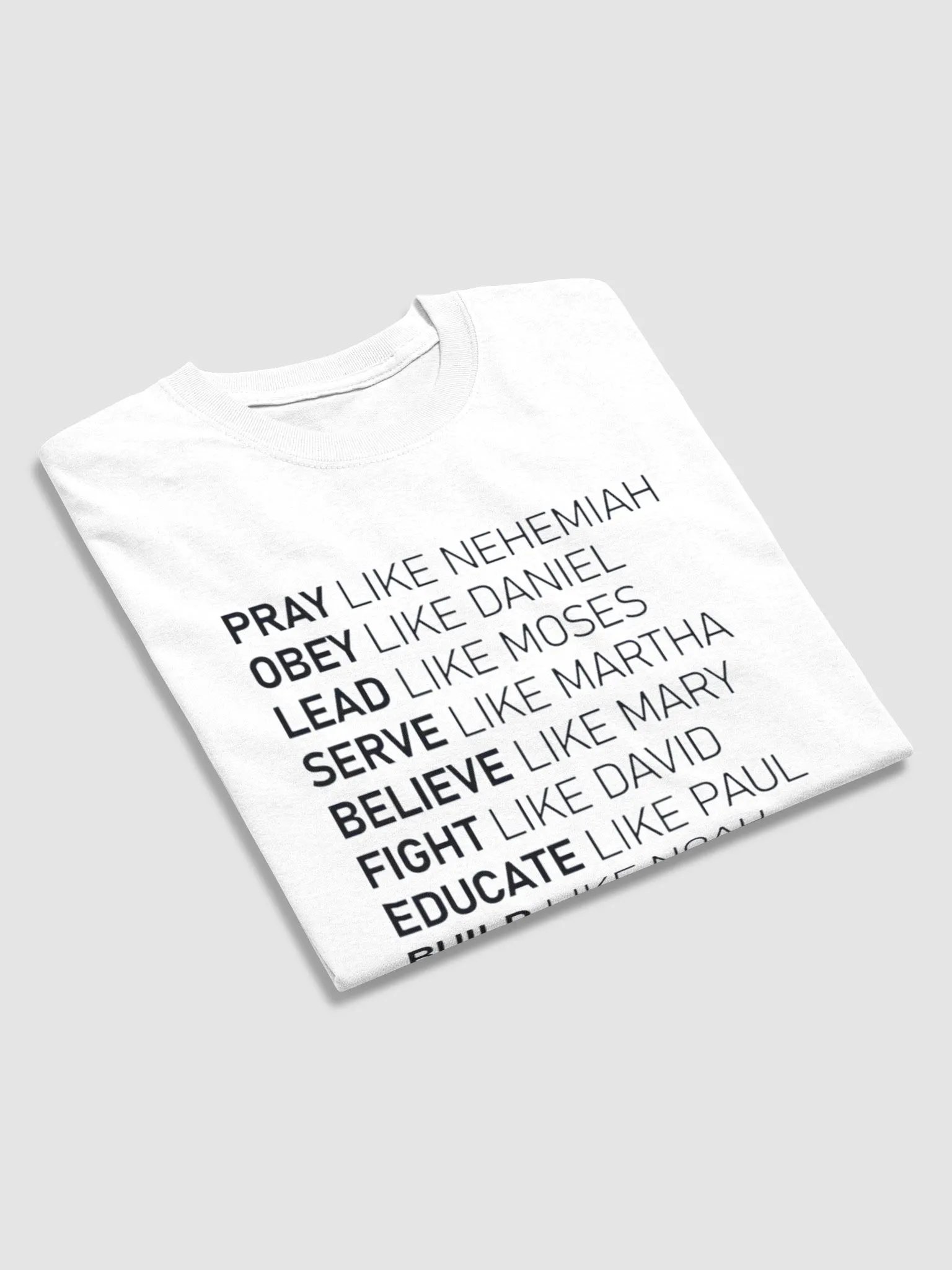PRAY LIKE NEHEMIAH OBEY LIKE DANIEL LEAD LIKE MOSES SERVE LIKE MARTHA BELIEVE LIKE MARY FIGHT LIKE DAVID EDUCATE LIKE PAUL BUILD LIKE NOAH LOVE LIKE JESUS T-SHIRT product image (4)