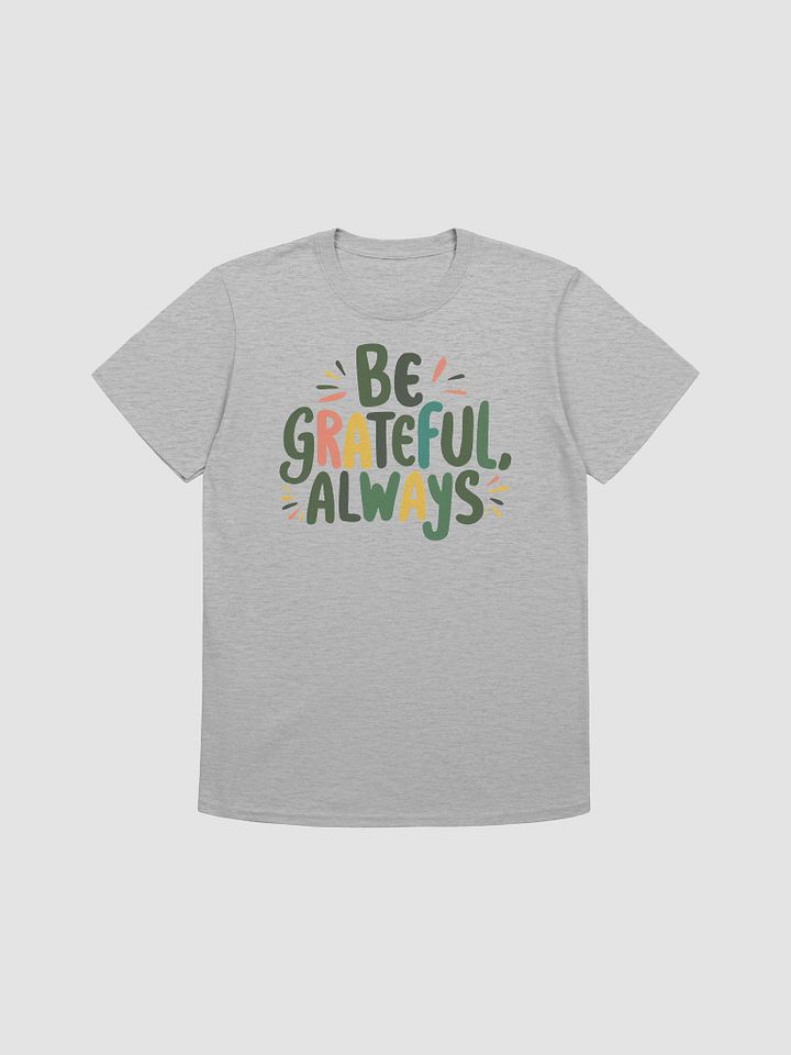 Be Grateful Always Unisex T-Shirt product image (1)