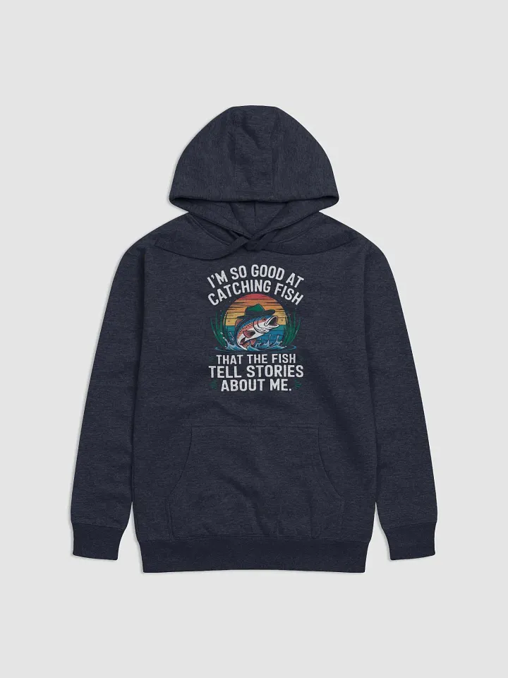 I'm So Good At Catching Fish That The Fish Tell Stories hoodie product image (9)