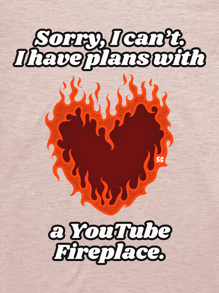 Flaming Heart - Sorry, I Can't. I have Plans With a YouTube Fireplace | Tee product image (1)