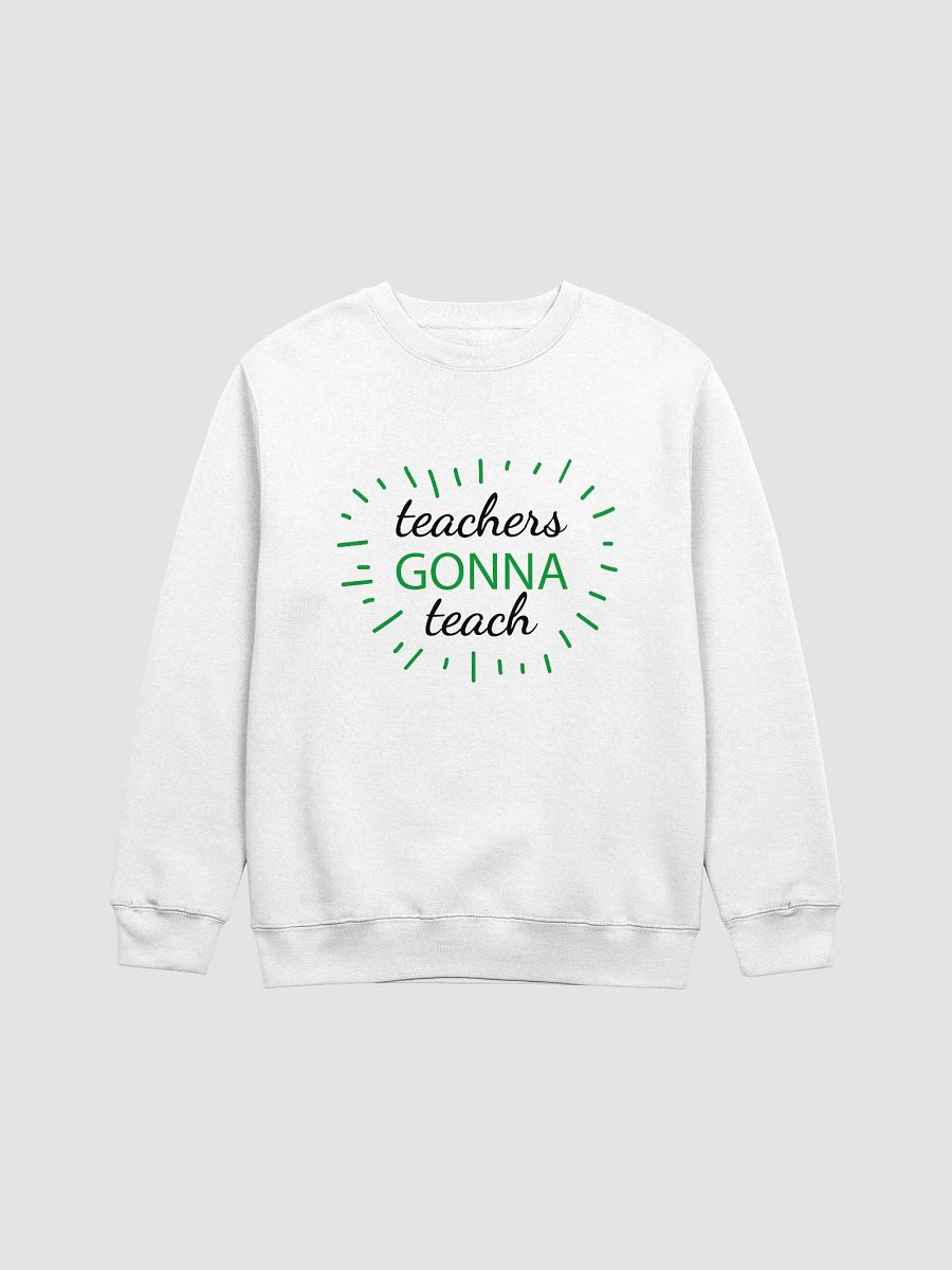 Teachers Gonna Teach White Sweatshirt product image (1)