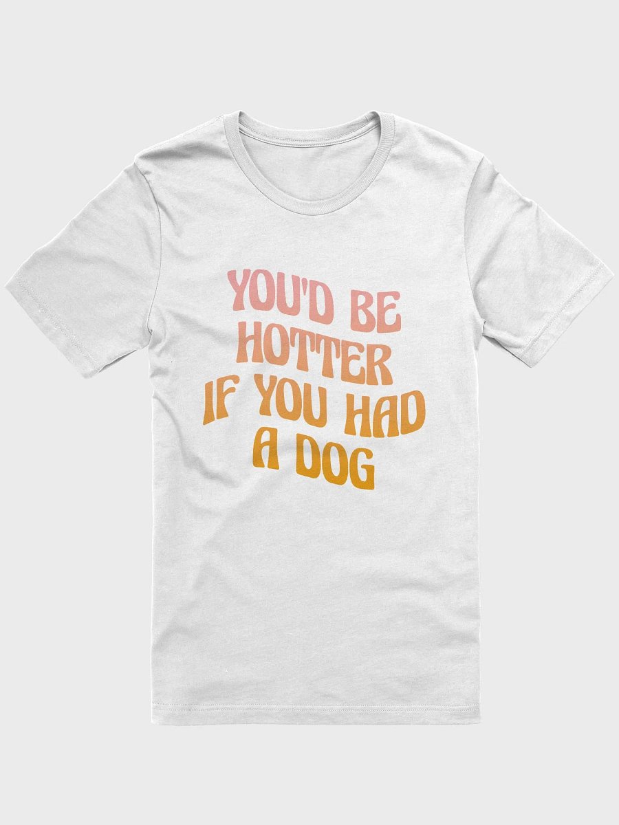 You'd Be Hotter If You Had A Dog product image (3)