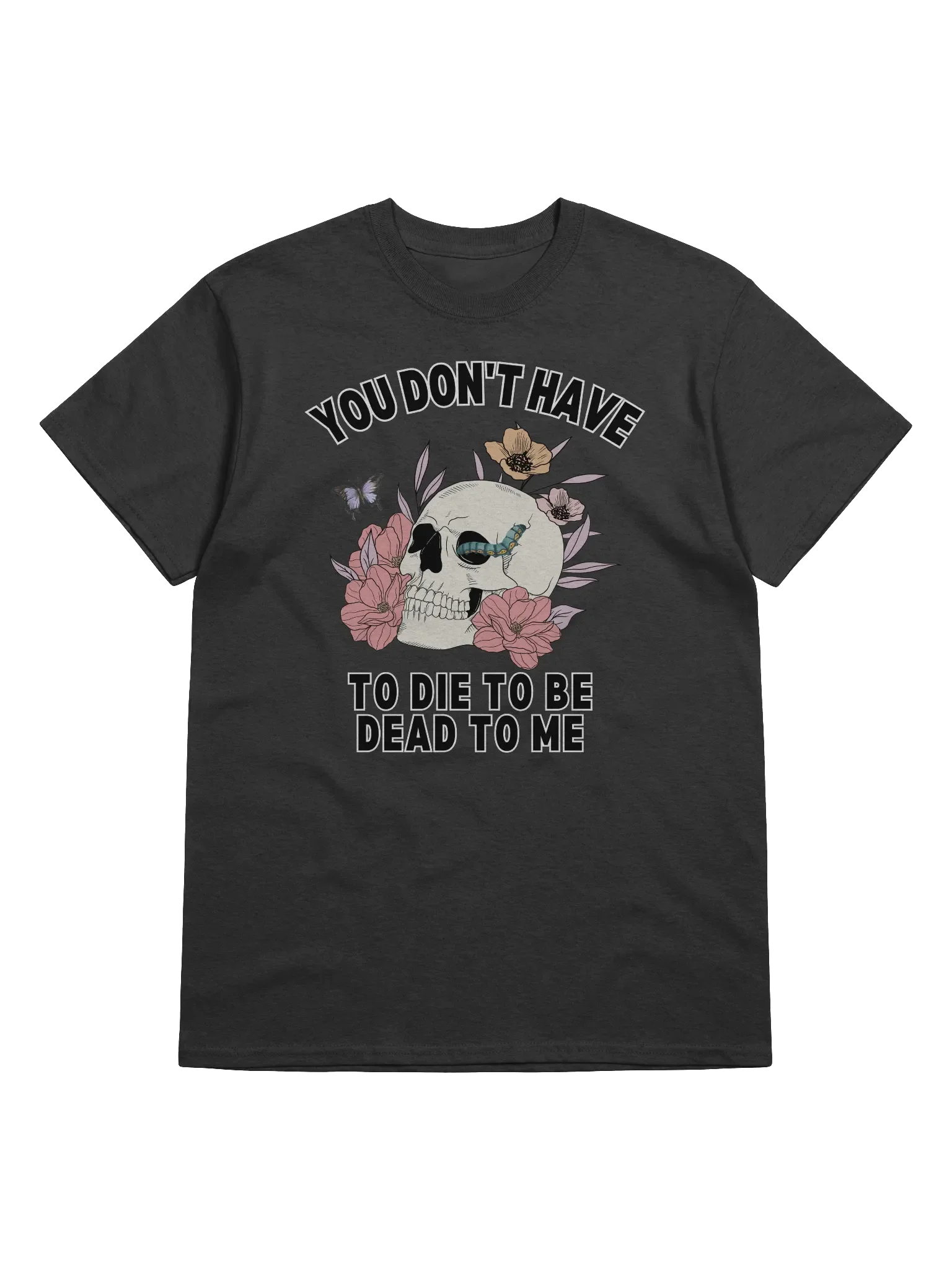 You Don't Have To die To Be Dead To Me T-Shirt product image (1)