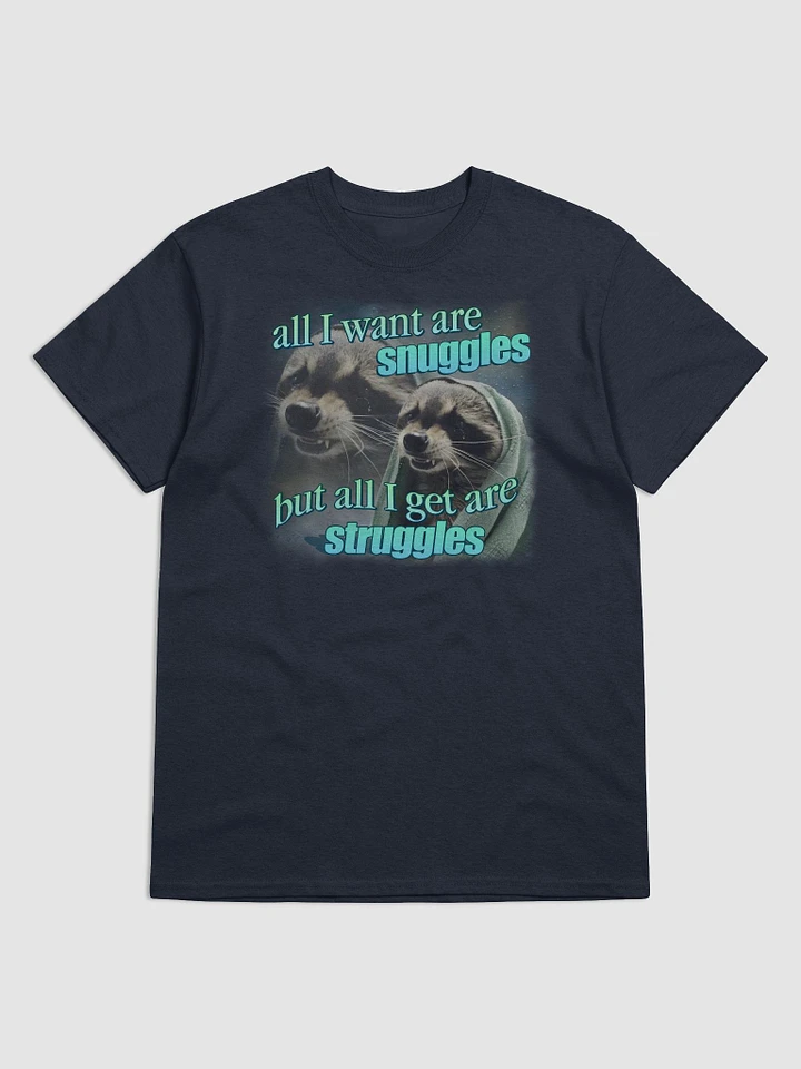 All I want are snuggles but all I get are struggles raccoon T-shirt product image (1)