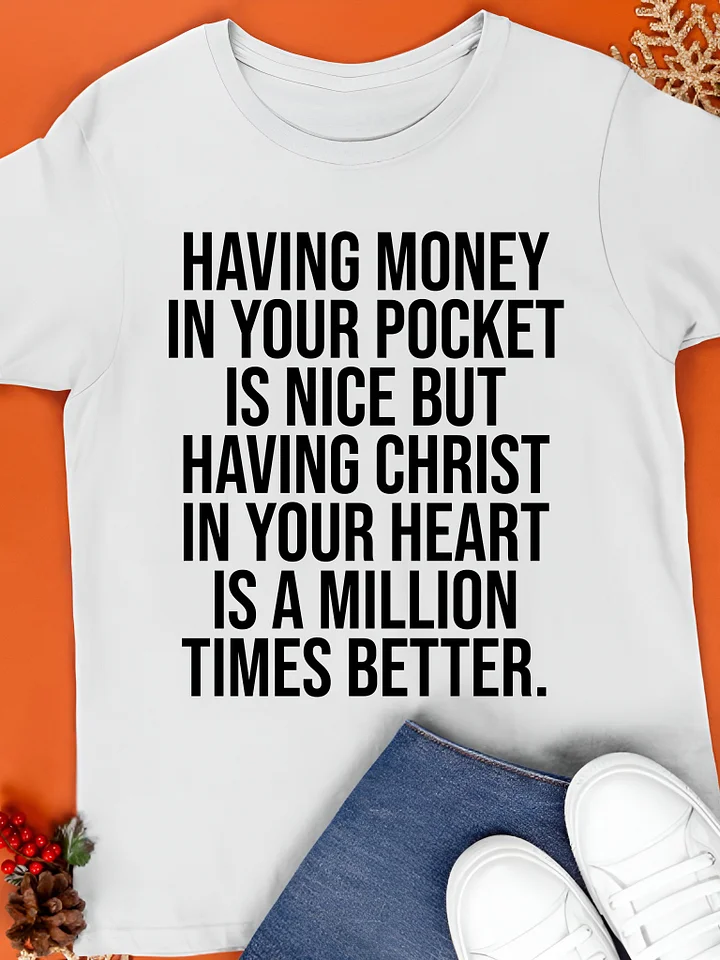 Having Money In Your Pocket Is Nice But Having Christ In Your Heart Is A Million Times Better Shirt product image (1)
