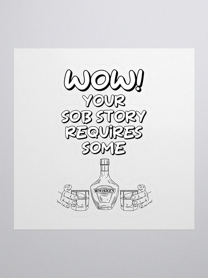 Wow! Your Sob Story Requires Some Whiskey Funny Sticker product image (1)