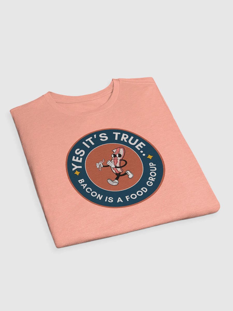 Yes it's True...Bacon is a Food Group T-Shirt product image (15)