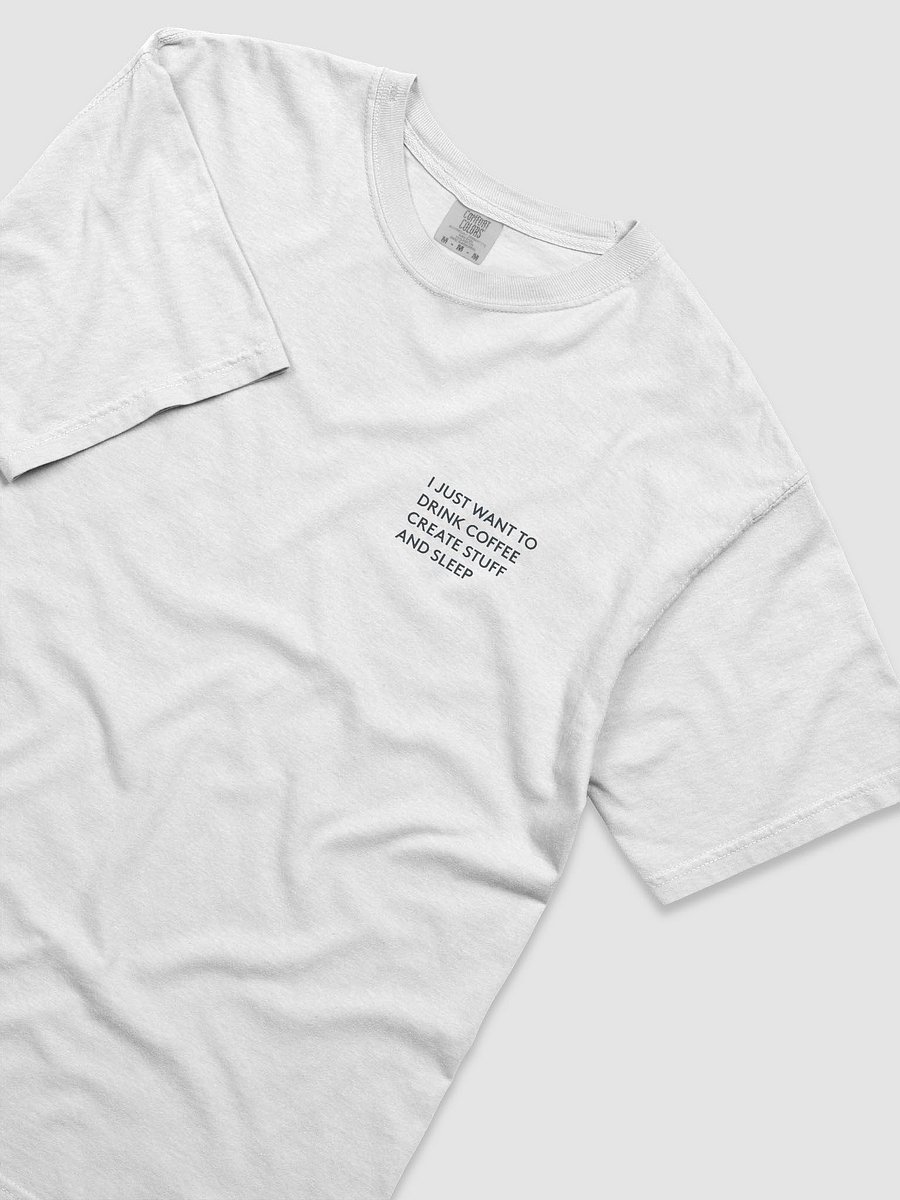 I Just Want to Drink Coffee, Create Stuff, and Sleep T-Shirt product image (5)