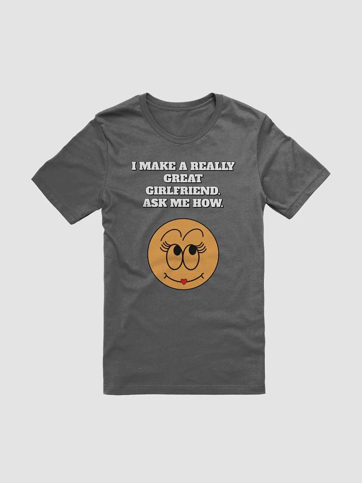 I Make A Really Great Girlfriend. Ask Me How. Funny T-shirt product image (4)