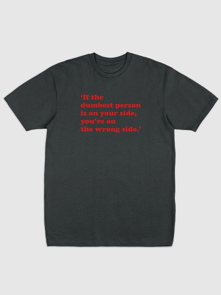 If the dumbest person is on your side, you’re on the wrong side - Albini product image (1)