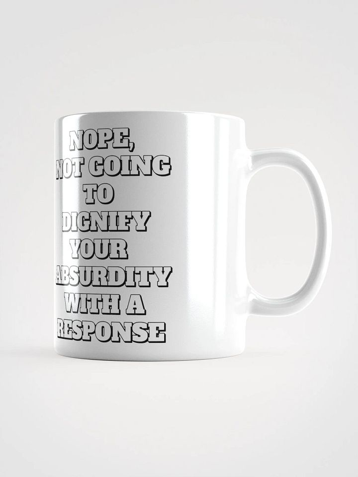 Nope, Not Going To Diginfy Your Absurdity With A Response White Mug product image (1)