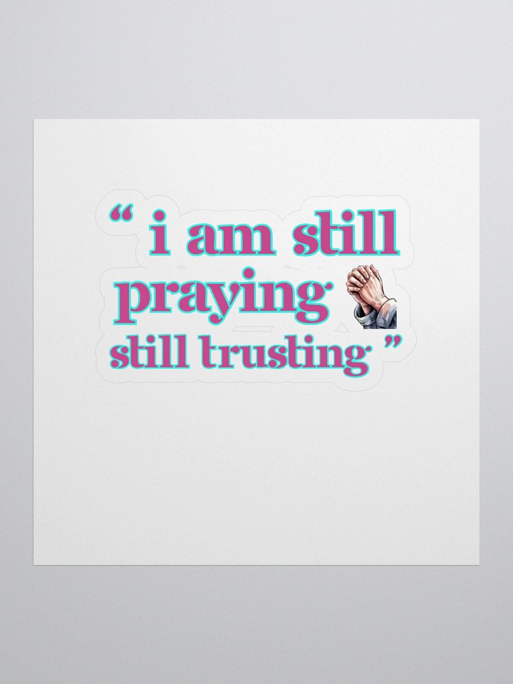 I am Still Praying, Still Trusting Kiss Cut Sticker. product image (1)