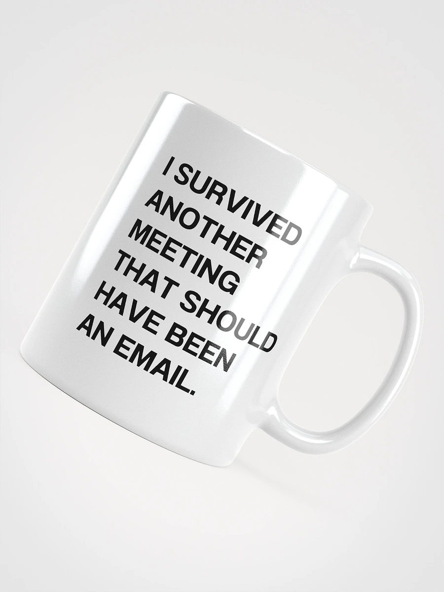 I SURVIVED ANOTHER MEETING THAT SHOULD HAVE BEEN AN EMAIL. Mug product image (11)