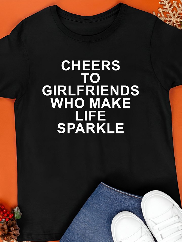 Cheers to Girlfriends Who Make Life Sparkle T-Shirt product image (1)