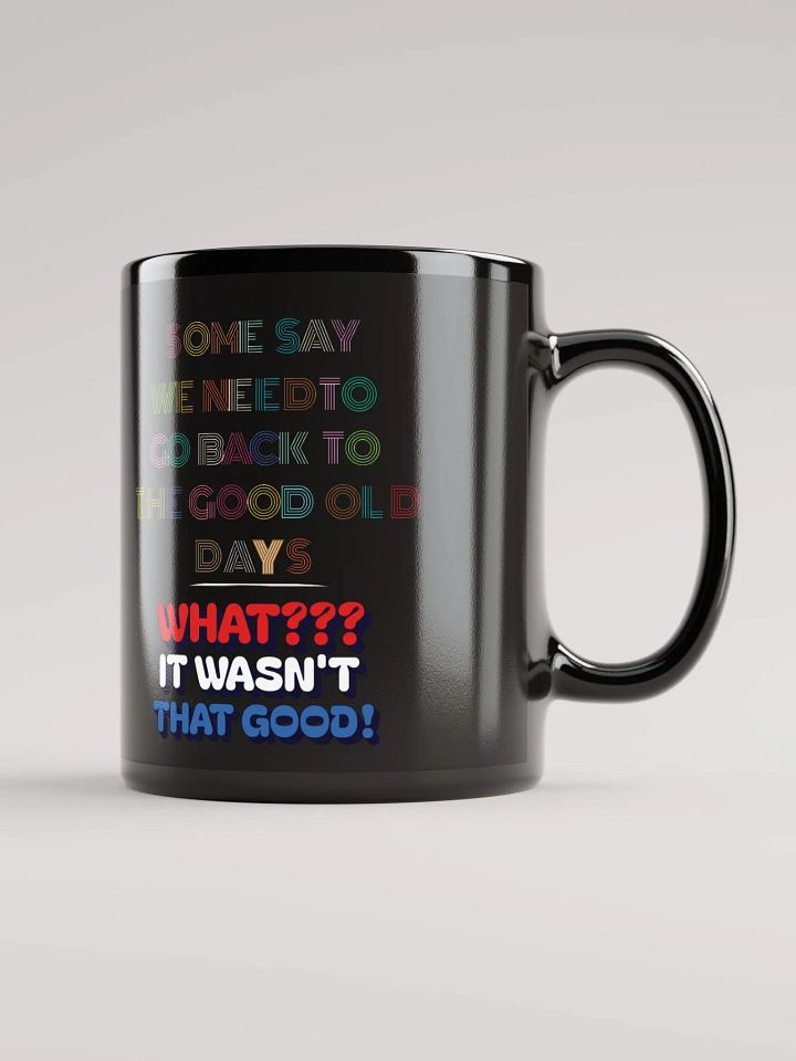 Some Say We Need To Go Back To The Good Old Days - Funny Black Mug product image (1)