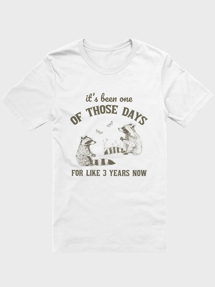 It's been one of those days for like 3 years now T-Shirt product image (1)