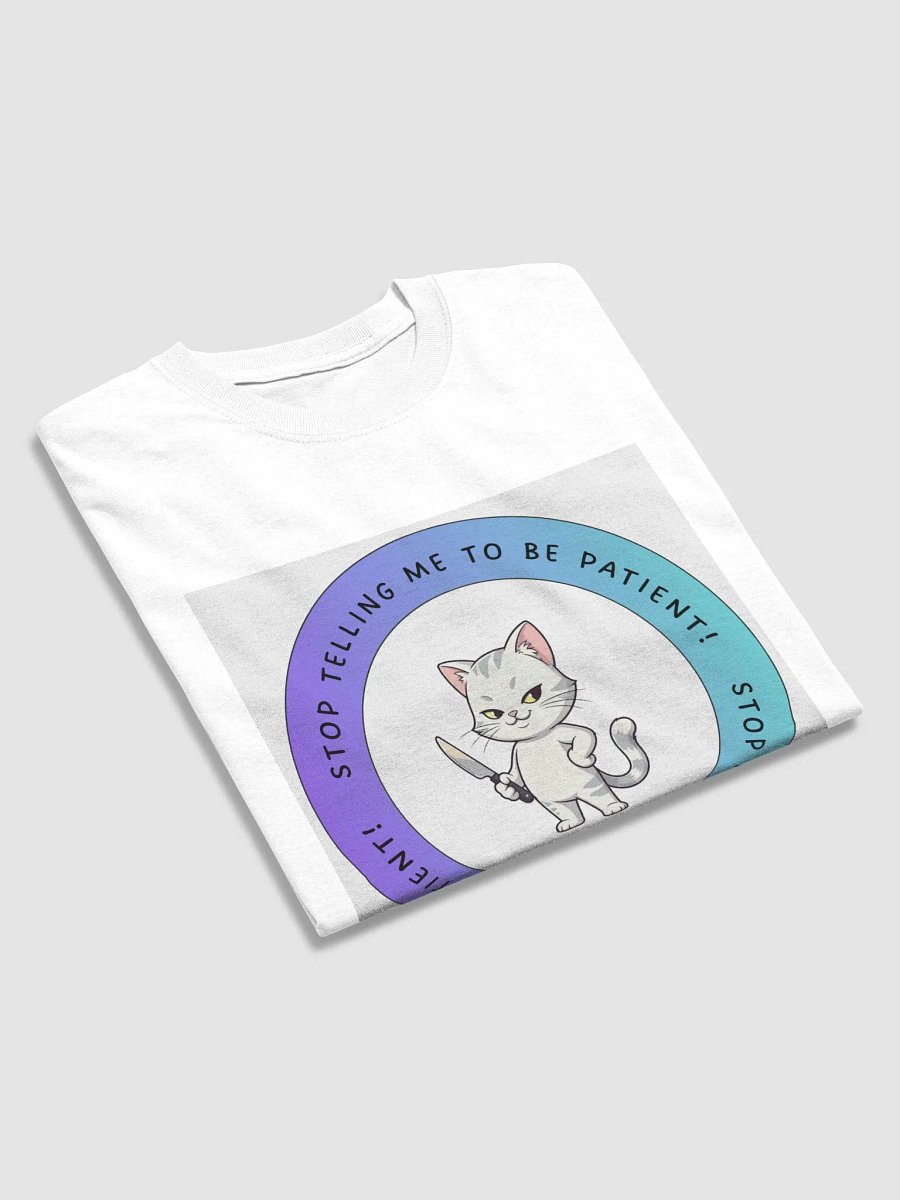 "Stop Telling Me To Be Patient!" T-Shirt product image (3)