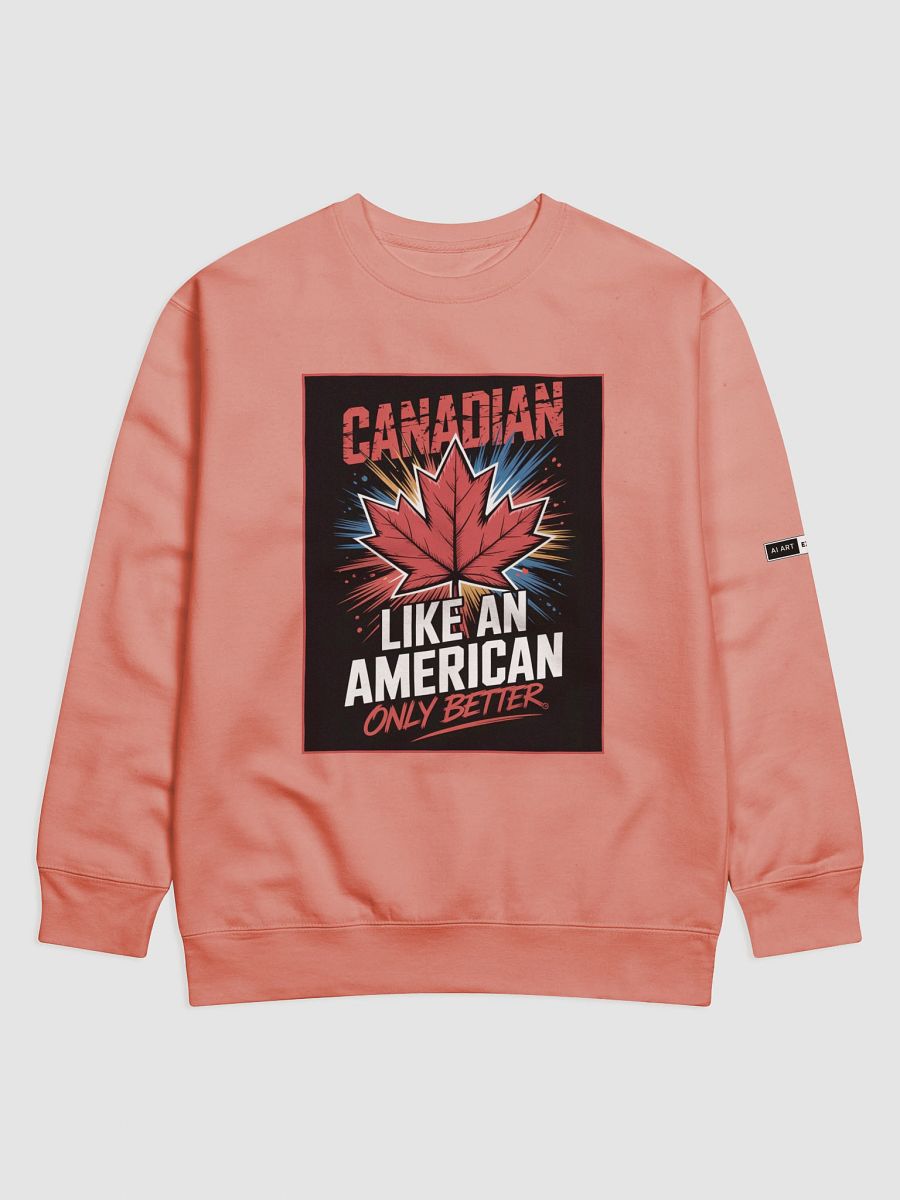 "CANADIAN LIKE AN AMERICAN ONLY BETTER" premium cotton sweatshirt product image (1)